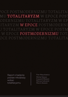 Totalitaryzm w epoce postmodernizmu - Mazurkiewicz Piotr, Gierycz Michał, Wielecki Krzysztof, Sulkowski Mariusz, Zarzecki Marcin