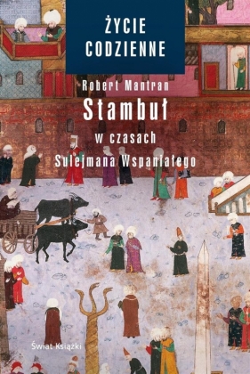 Życie codzienne 6 Stambuł w czasach Sulejmana Wspaniałego - Mantran Robert
