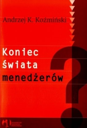 Koniec świata menedżerów - Koźmiński Andrzej K.