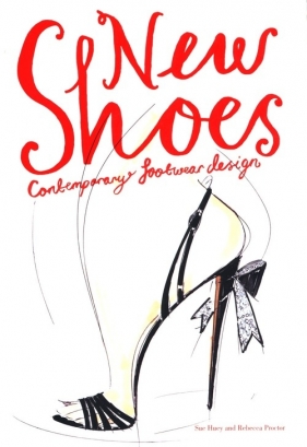 New Shoes: Contemporary Footwear Design - Rebecca Proctor, Sue Huey