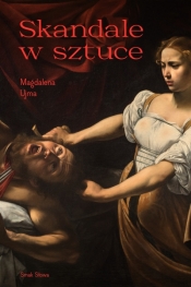 Skandale w sztuce. Sztuka i życie - Magdalena Ujma