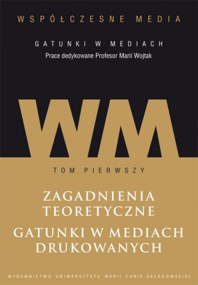 Współczesne media - gatunki w mediach Tom 1: Zagadnienia teoretyczne. Gatunki w mediach drukowanych.