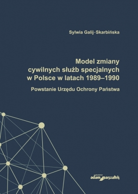 Model zmiany cywilnych służb specjalnych w Polsce w latach 1989-1990. - Galij-Skarbińska Sylwia