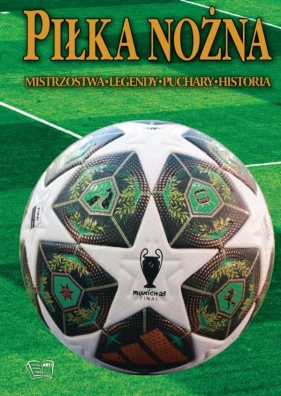 Piłka nożna. Mistrzostwa, legendy, puchary, historia - Opracowanie zbiorowe