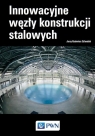 Innowacyjne węzły konstrukcji stalowych Jerzy Kazimierz Szlendak