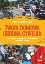 Twoja domowa obrona cywilna. Jak mądrze zabezpieczyć i przygotować swój dom i rodzinę - Paweł Frankowski