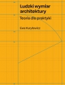 Ludzki wymiar architektury. Teoria dla praktyki Ewa Kuryłowicz