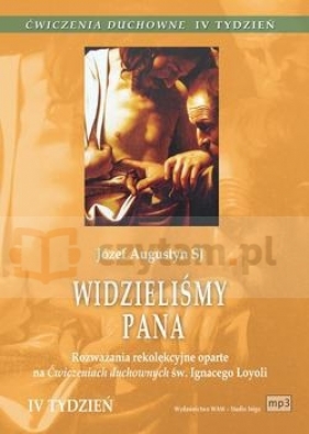 Ćwiczenia duchowne 4- Widzieliśmy Pana Czwarty tydzień rekolekcji ignacjańskich - o. Józef Augustyn SJ