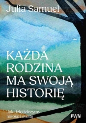 Każda rodzina ma swoją historię. Jak dziedziczymy miłość i stratę - Julia Samuel