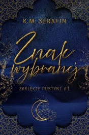 Zaklęcie Pustyni T.1 Znak wybranej - K.M. Serafin