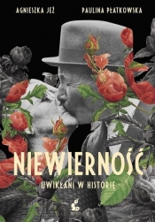 Niewierność. Uwikłani w historię - Paulina Płatkowska, Agnieszka Jeż