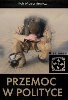 Przemoc w polityce - Mazurkiewicz Piotr