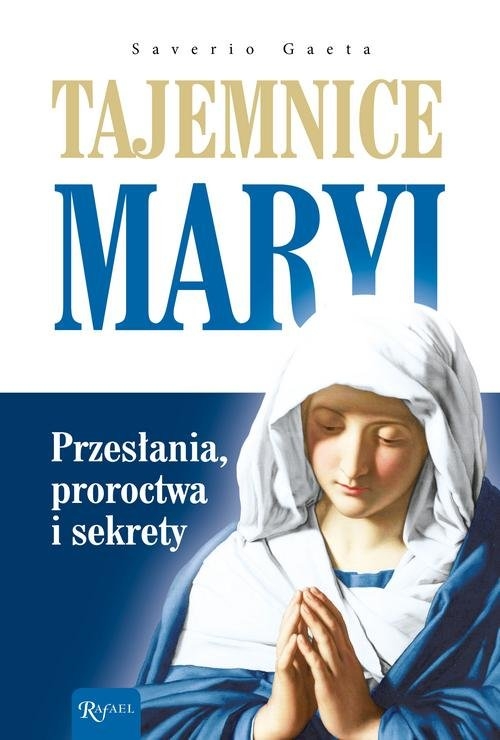 Tajemnice Maryi. Przesłania. Proroctwa. Sekrety