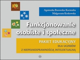 Funkcjonowanie osobiste i społeczne Pakiet edukacyjny dla uczniów z niepełnosprawnością intelektualną - Agnieszka Borowska-Kociemba
