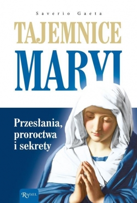 Tajemnice Maryi. Przesłania. Proroctwa. Sekrety - Saverio Gaeta