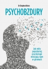 Psychobzdury Jak mity popularnej psychologii mieszają nam w głowach Briers Stephen