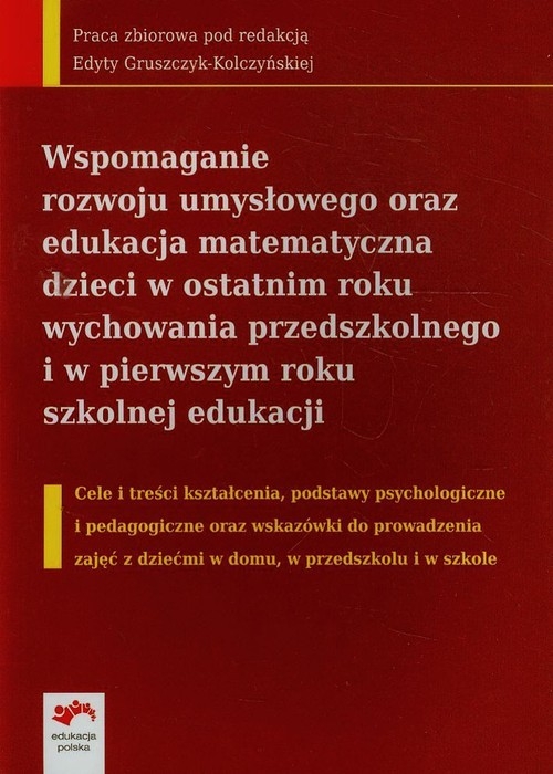 Wspomaganie rozwoju umysłowego oraz edukacja matematyczna dzieci w ostatnim roku wychowania przedszkolnego i w pierwszym roku szkolnej edukacji