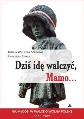 Dziś idę walczyć, Mamo... - Franciszek Szarek, Joanna Wieliczka-Szarkowa
