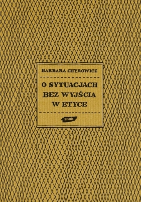 O sytuacjach bez wyjścia w etyce - Chyrowicz Barbara
