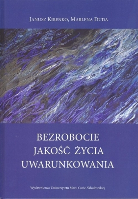 Bezrobocie Jakość życia Uwarunkowania - Kirenko Janusz, Duda Marlena