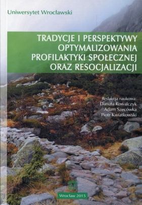 Tradycje i perspektywy optymalizowania profilaktyki społecznej oraz resocjalizacji