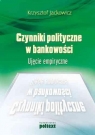 Czynniki polityczne w bankowości Ujęcie empiryczne Jackowicz Krzysztof