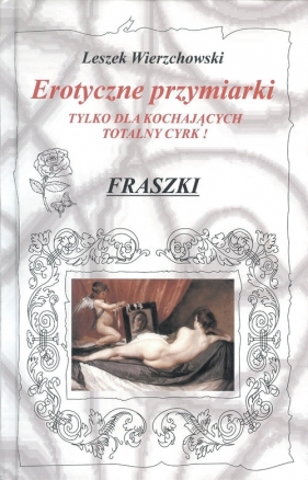 Erotyczne przymiarki tylko dla kochających totalny cyrk! Fraszki - Leszek Wierzchowski