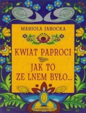 Kwiat paproci Jak to ze lnem było - Jarocka Mariola