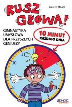 Rusz głową Gimnastyka umysłowa dla przyszłych geniuszy - Moore Gareth<br />
