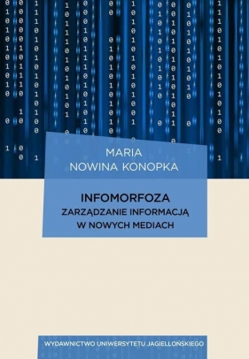 Infomorfoza Zarządzanie informacją w nowych mediach - Nowina Konopka Maria
