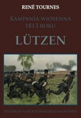 Kampania wiosenna 1813 roku Lutzen - Tournes Rene