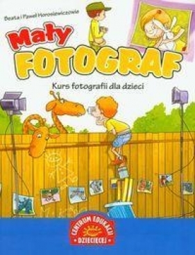 Mały fotograf Kurs fotografii dla dzieci - Horosiewicz Beata, Horosiewicz Paweł<br />