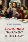 Eucharystia Sakrament który leczy Konior Jan