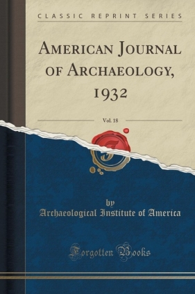 American Journal of Archaeology, 1932, Vol. 18 (Classic Reprint) - America Archaeological Institute of