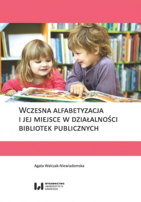 Wczesna alfabetyzacja i jej miejsce w działalności bibliotek publicznych - Walczak-Niewiadomska Agata