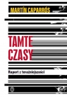 Tamte czasy Raport z teraźniejszości Martín Caparrós