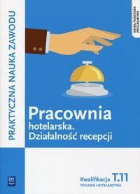 Pracownia hotelarska. Działalność recepcji. Kwalifikacja T.11. Planowanie i realizacja usług w recepcji. Praktyczna nauka zawodu. Szkoły ponadgimnazjalne