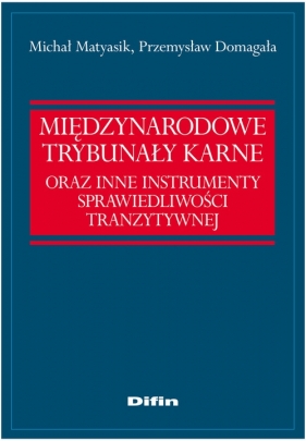 Międzynarodowe trybunaly karne oraz instrumenty sprawiedliwości tranzytywnej - Matyasik Michał, Domagała Przemysław