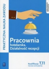 Pracownia hotelarska. Działalność recepcji. Kwalifikacja T.11. Planowanie i realizacja usług w recepcji. Praktyczna nauka zawodu. Szkoły ponadgimnazjalne - Aldona Kleszczewska