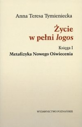 Życie w pełni logos - Anna Teresa Tymieniecka