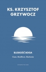 Bliskość Boga. Cisza. Modlitwa. Słuchanie Grzywocz Krzysztof