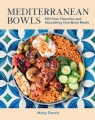 Mediterranean Bowls. 100 Fast, Flavorful, and Nourishing One-Bowl Mahy Elamin