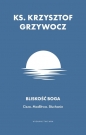Bliskość Boga. Cisza. Modlitwa. Słuchanie - Krzysztof Grzywocz