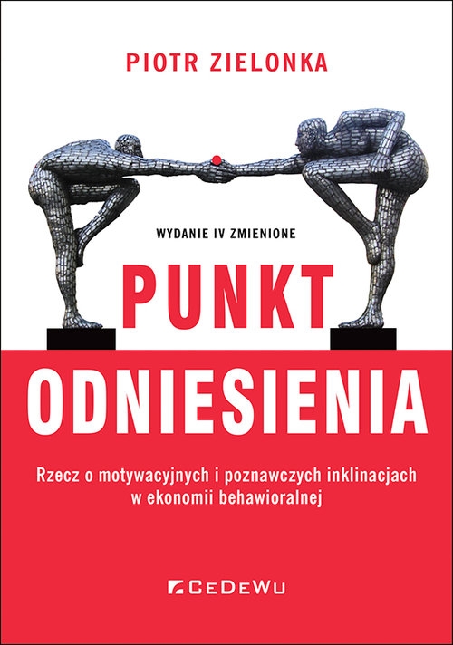 Punkt odniesienia. Rzecz o motywacyjnych i poznawczych inklinacjach w ekonomii behawioralnej (wyd. I