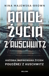 Anioł życia z Auschwitz. Historia inspirowana życiem położnej z Auschwitz - Nina Majewska-Brown