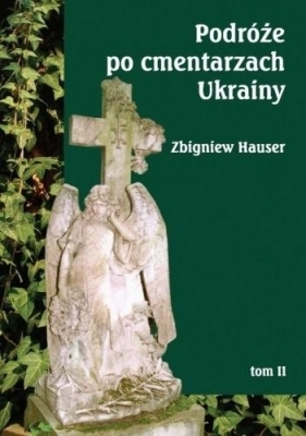 Podróże po cmentarzach Ukrainy Tom 2 - Hauser Zbigniew 