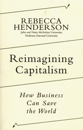 Reimagining Capitalism - Rebecca Henderson
