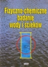Fizyczno-chemiczne badanie wody i ścieków Hermanowicz Witold, Dojlido Jan, Dożańska Wiera
