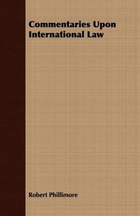 Commentaries Upon International Law - Phillimore Robert