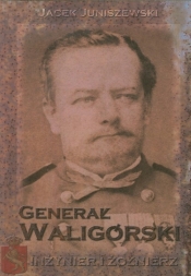 Generał Waligórski Inżynier i żołnierz